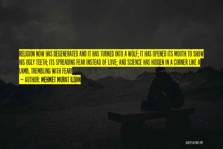 Mehmet Murat Ildan Quotes: Religion Now Has Degenerated And It Has Turned Into A Wolf; It Has Opened Its Mouth To Show His Ugly