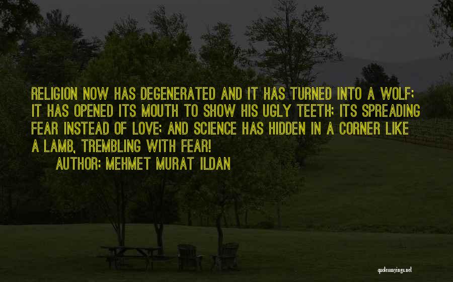 Mehmet Murat Ildan Quotes: Religion Now Has Degenerated And It Has Turned Into A Wolf; It Has Opened Its Mouth To Show His Ugly