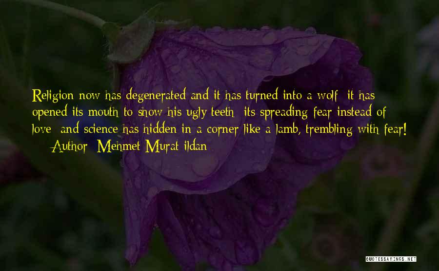 Mehmet Murat Ildan Quotes: Religion Now Has Degenerated And It Has Turned Into A Wolf; It Has Opened Its Mouth To Show His Ugly