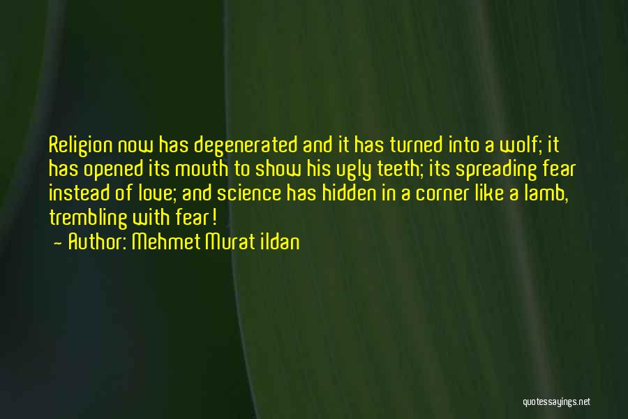 Mehmet Murat Ildan Quotes: Religion Now Has Degenerated And It Has Turned Into A Wolf; It Has Opened Its Mouth To Show His Ugly