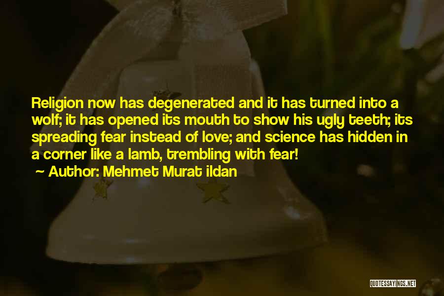 Mehmet Murat Ildan Quotes: Religion Now Has Degenerated And It Has Turned Into A Wolf; It Has Opened Its Mouth To Show His Ugly
