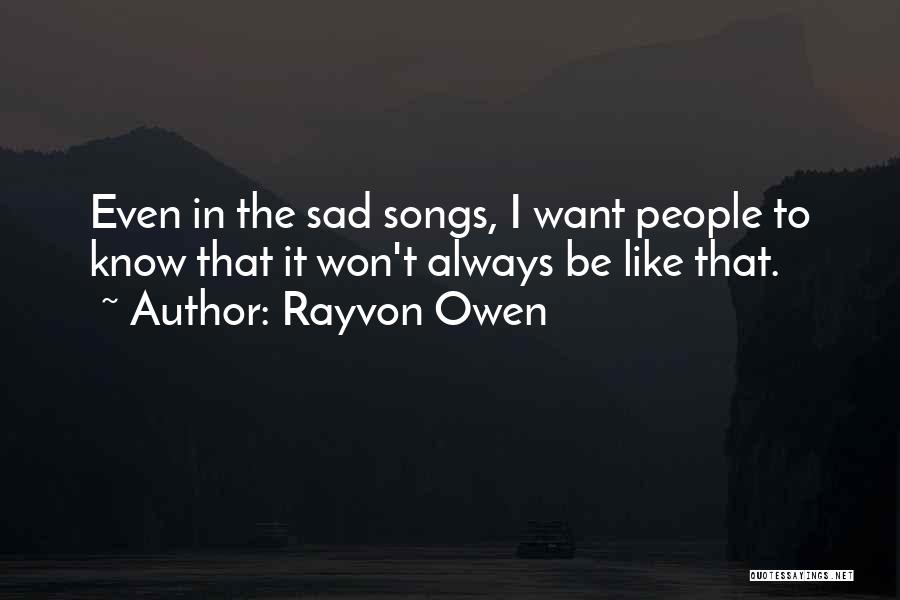Rayvon Owen Quotes: Even In The Sad Songs, I Want People To Know That It Won't Always Be Like That.