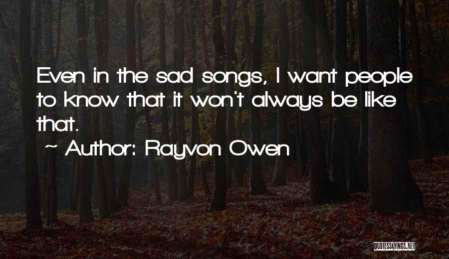 Rayvon Owen Quotes: Even In The Sad Songs, I Want People To Know That It Won't Always Be Like That.