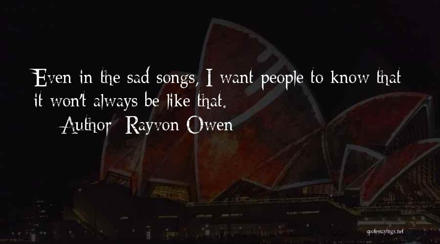 Rayvon Owen Quotes: Even In The Sad Songs, I Want People To Know That It Won't Always Be Like That.