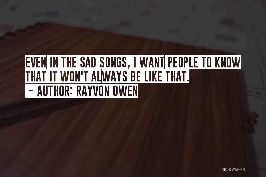 Rayvon Owen Quotes: Even In The Sad Songs, I Want People To Know That It Won't Always Be Like That.