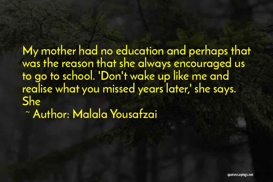 Malala Yousafzai Quotes: My Mother Had No Education And Perhaps That Was The Reason That She Always Encouraged Us To Go To School.