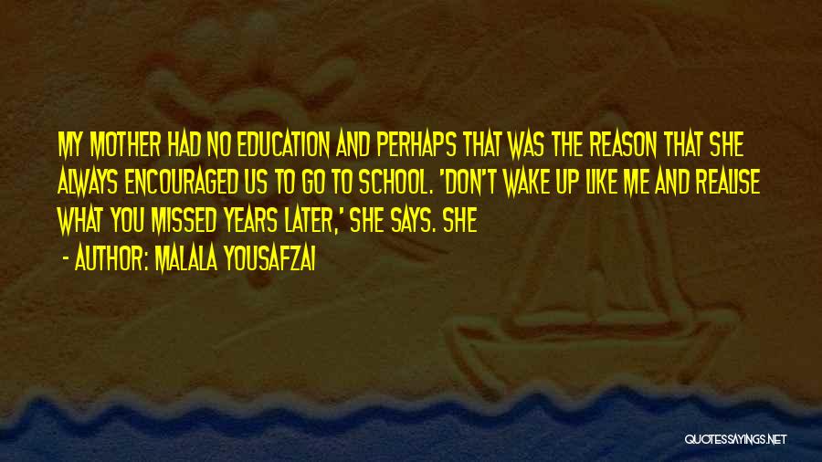 Malala Yousafzai Quotes: My Mother Had No Education And Perhaps That Was The Reason That She Always Encouraged Us To Go To School.