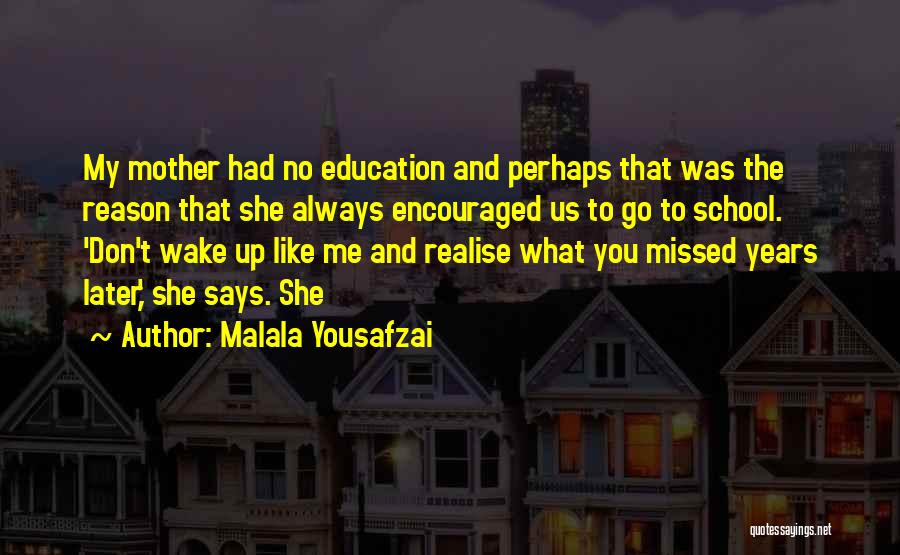 Malala Yousafzai Quotes: My Mother Had No Education And Perhaps That Was The Reason That She Always Encouraged Us To Go To School.