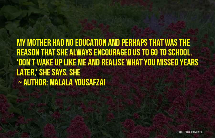 Malala Yousafzai Quotes: My Mother Had No Education And Perhaps That Was The Reason That She Always Encouraged Us To Go To School.