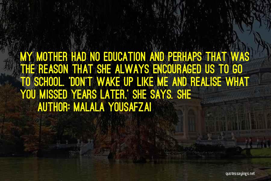 Malala Yousafzai Quotes: My Mother Had No Education And Perhaps That Was The Reason That She Always Encouraged Us To Go To School.