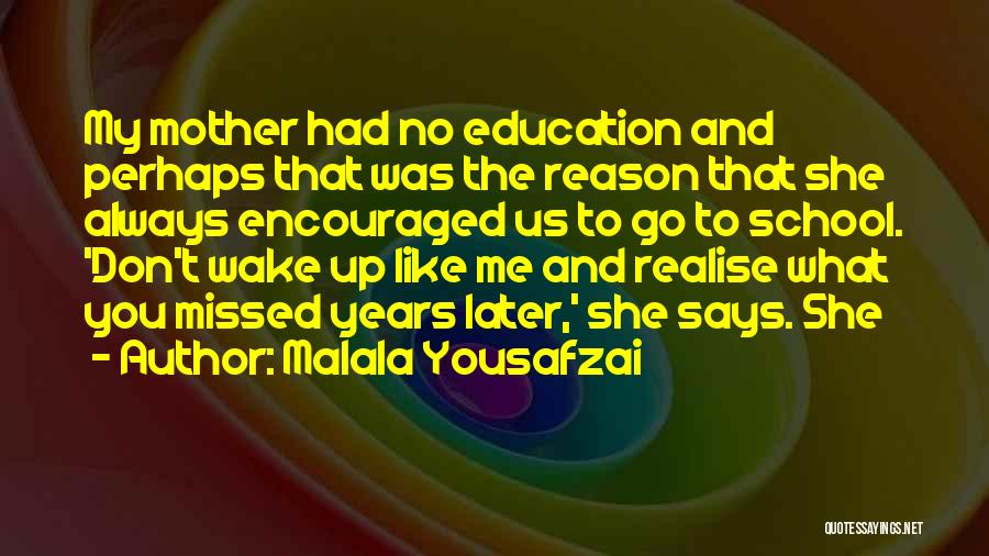 Malala Yousafzai Quotes: My Mother Had No Education And Perhaps That Was The Reason That She Always Encouraged Us To Go To School.