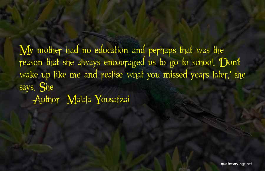 Malala Yousafzai Quotes: My Mother Had No Education And Perhaps That Was The Reason That She Always Encouraged Us To Go To School.