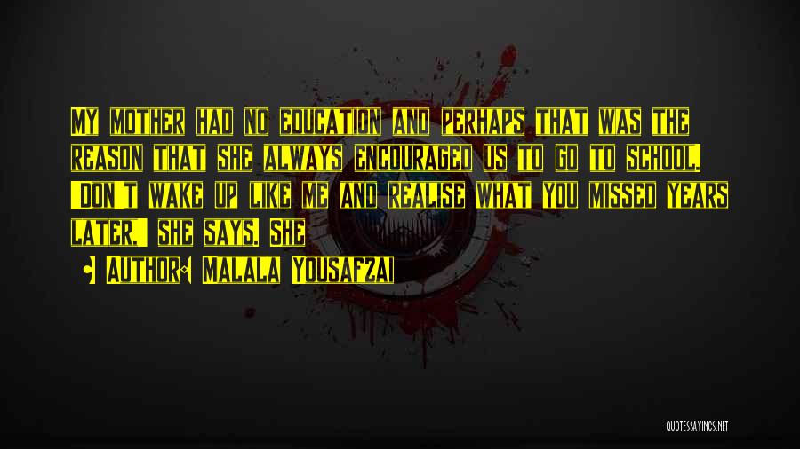 Malala Yousafzai Quotes: My Mother Had No Education And Perhaps That Was The Reason That She Always Encouraged Us To Go To School.