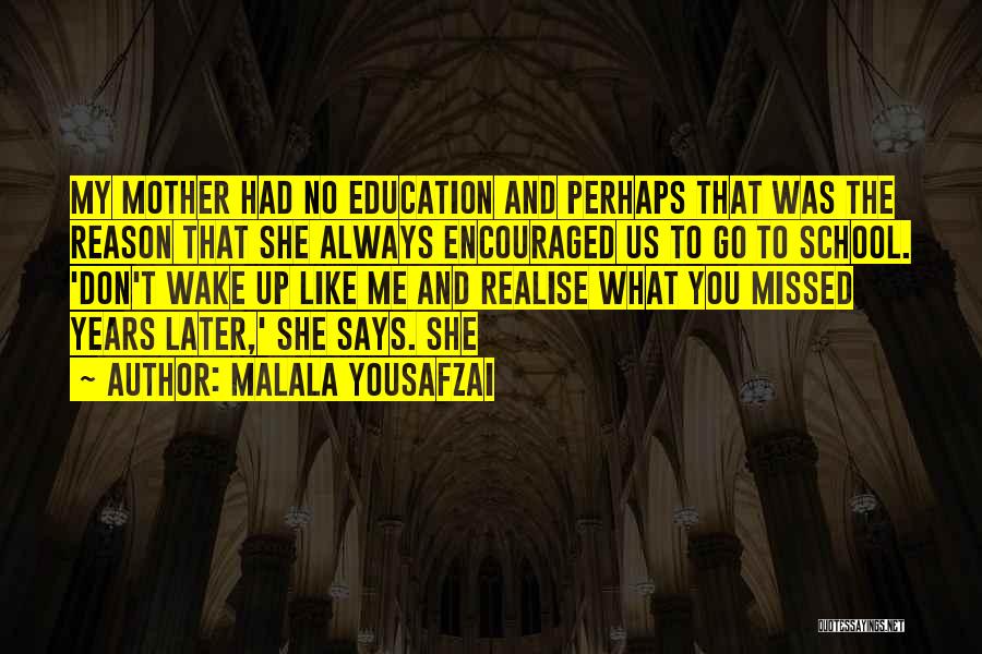 Malala Yousafzai Quotes: My Mother Had No Education And Perhaps That Was The Reason That She Always Encouraged Us To Go To School.