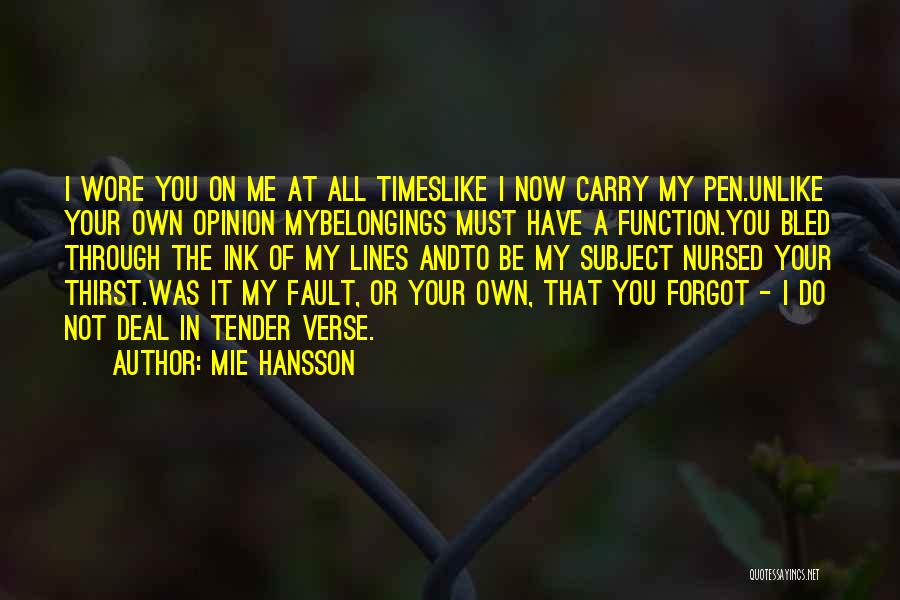Mie Hansson Quotes: I Wore You On Me At All Timeslike I Now Carry My Pen.unlike Your Own Opinion Mybelongings Must Have A