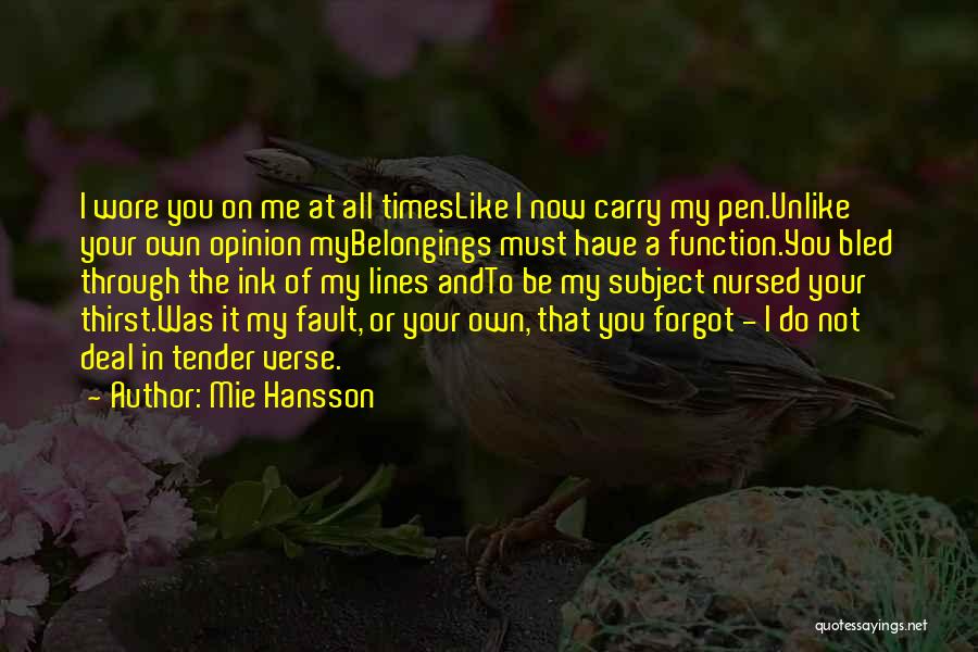 Mie Hansson Quotes: I Wore You On Me At All Timeslike I Now Carry My Pen.unlike Your Own Opinion Mybelongings Must Have A