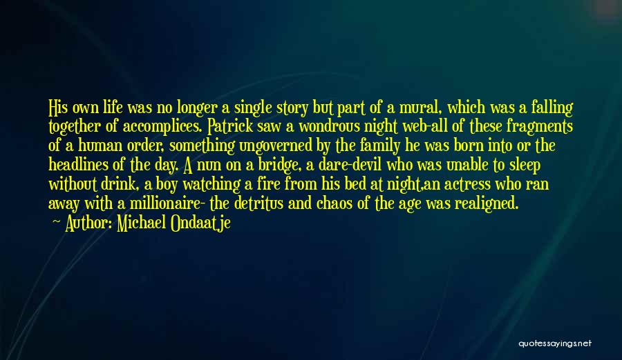 Michael Ondaatje Quotes: His Own Life Was No Longer A Single Story But Part Of A Mural, Which Was A Falling Together Of