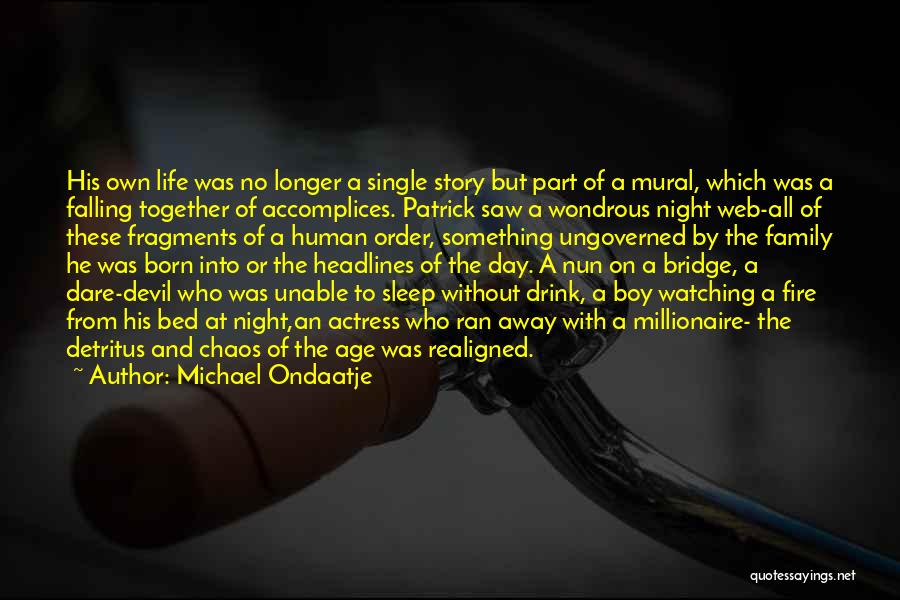 Michael Ondaatje Quotes: His Own Life Was No Longer A Single Story But Part Of A Mural, Which Was A Falling Together Of