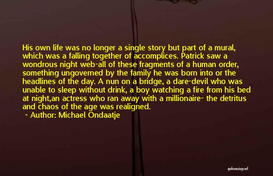 Michael Ondaatje Quotes: His Own Life Was No Longer A Single Story But Part Of A Mural, Which Was A Falling Together Of