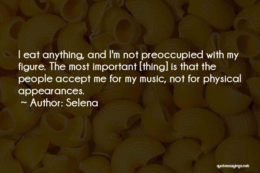 Selena Quotes: I Eat Anything, And I'm Not Preoccupied With My Figure. The Most Important [thing] Is That The People Accept Me