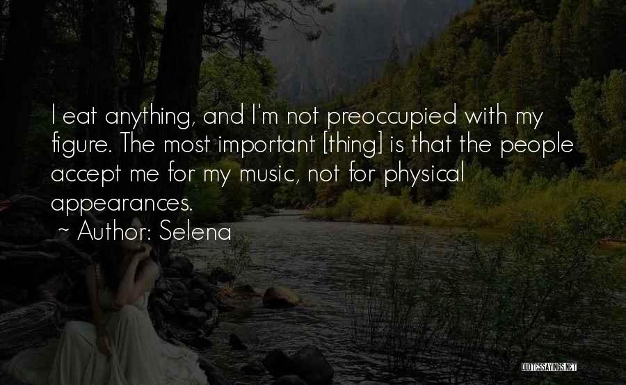 Selena Quotes: I Eat Anything, And I'm Not Preoccupied With My Figure. The Most Important [thing] Is That The People Accept Me