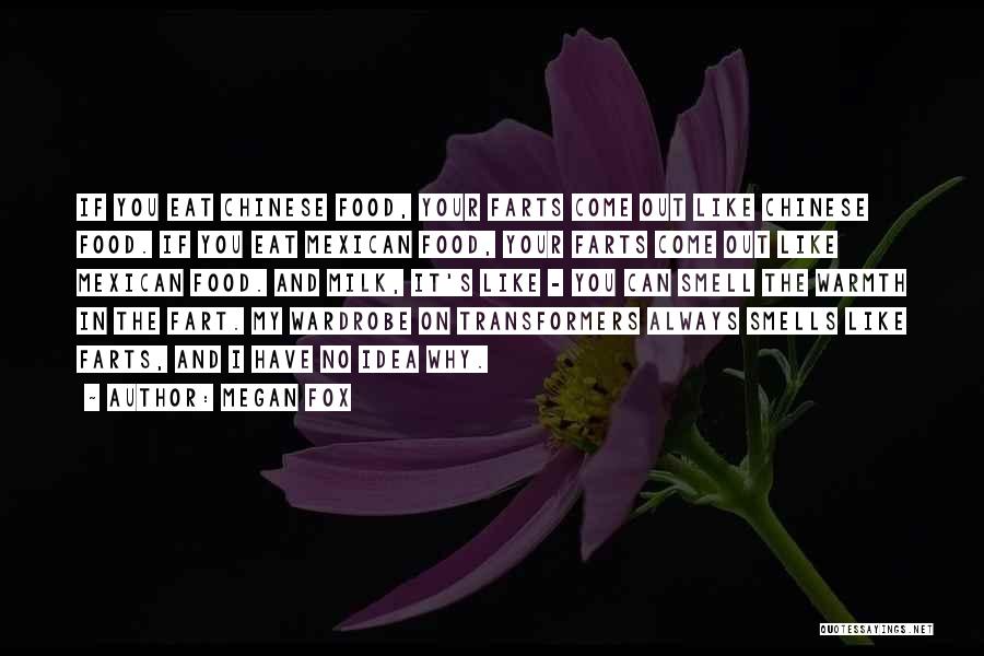 Megan Fox Quotes: If You Eat Chinese Food, Your Farts Come Out Like Chinese Food. If You Eat Mexican Food, Your Farts Come
