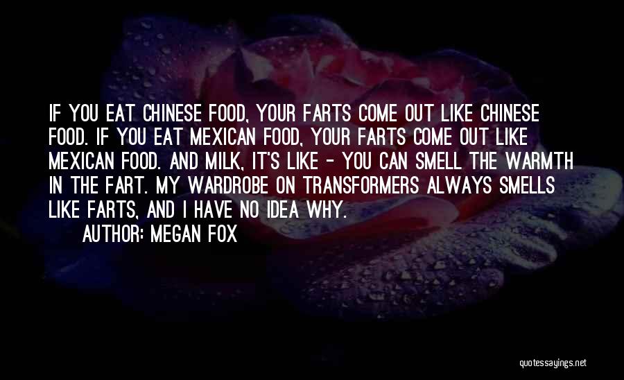 Megan Fox Quotes: If You Eat Chinese Food, Your Farts Come Out Like Chinese Food. If You Eat Mexican Food, Your Farts Come