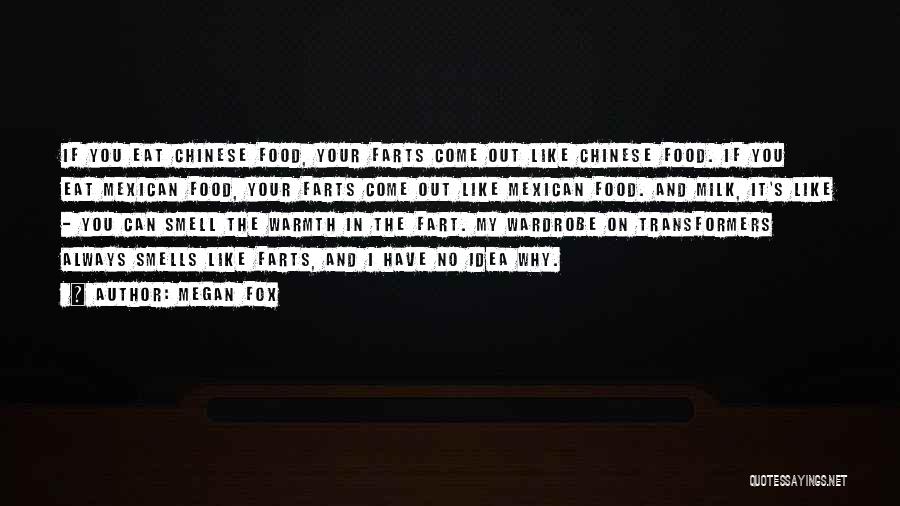 Megan Fox Quotes: If You Eat Chinese Food, Your Farts Come Out Like Chinese Food. If You Eat Mexican Food, Your Farts Come