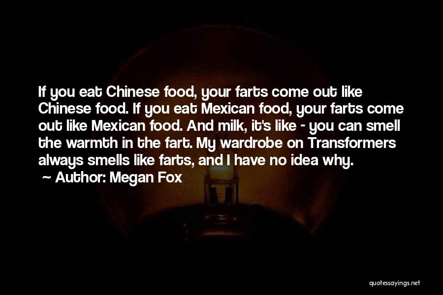 Megan Fox Quotes: If You Eat Chinese Food, Your Farts Come Out Like Chinese Food. If You Eat Mexican Food, Your Farts Come