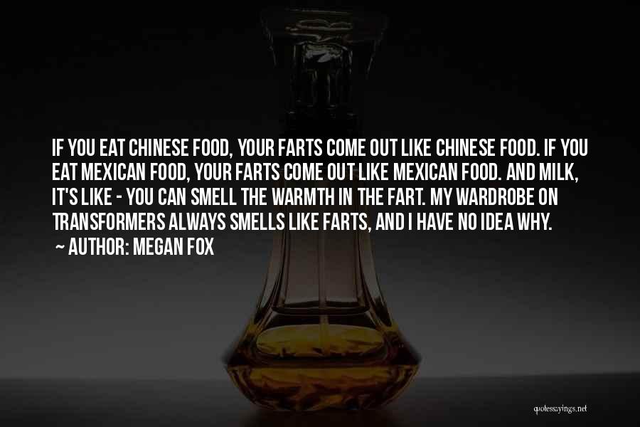 Megan Fox Quotes: If You Eat Chinese Food, Your Farts Come Out Like Chinese Food. If You Eat Mexican Food, Your Farts Come