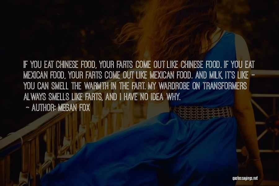 Megan Fox Quotes: If You Eat Chinese Food, Your Farts Come Out Like Chinese Food. If You Eat Mexican Food, Your Farts Come