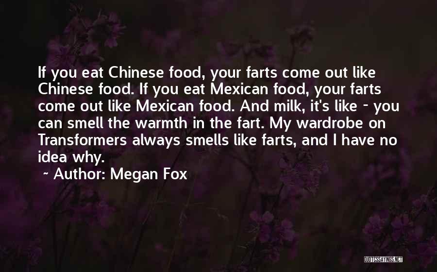 Megan Fox Quotes: If You Eat Chinese Food, Your Farts Come Out Like Chinese Food. If You Eat Mexican Food, Your Farts Come