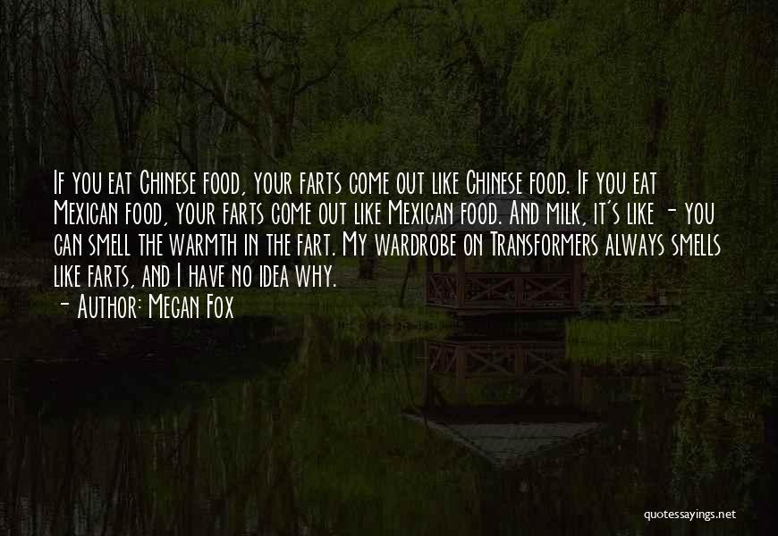 Megan Fox Quotes: If You Eat Chinese Food, Your Farts Come Out Like Chinese Food. If You Eat Mexican Food, Your Farts Come