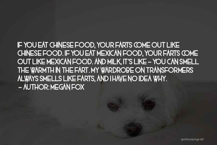 Megan Fox Quotes: If You Eat Chinese Food, Your Farts Come Out Like Chinese Food. If You Eat Mexican Food, Your Farts Come