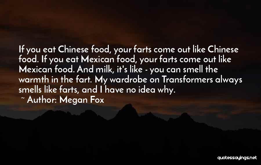 Megan Fox Quotes: If You Eat Chinese Food, Your Farts Come Out Like Chinese Food. If You Eat Mexican Food, Your Farts Come