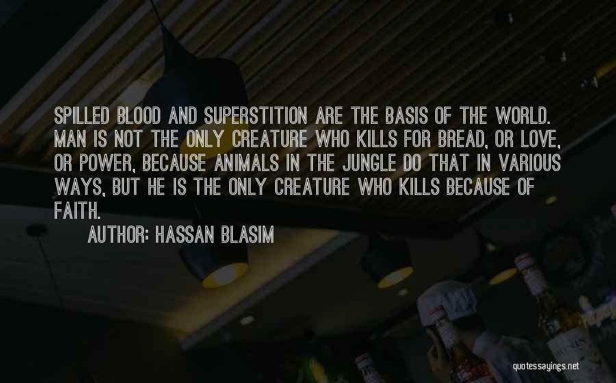 Hassan Blasim Quotes: Spilled Blood And Superstition Are The Basis Of The World. Man Is Not The Only Creature Who Kills For Bread,