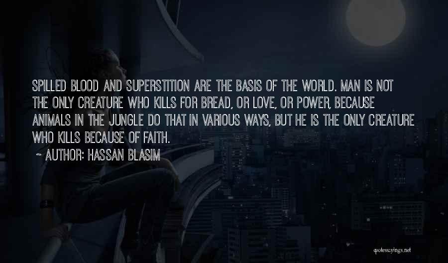 Hassan Blasim Quotes: Spilled Blood And Superstition Are The Basis Of The World. Man Is Not The Only Creature Who Kills For Bread,