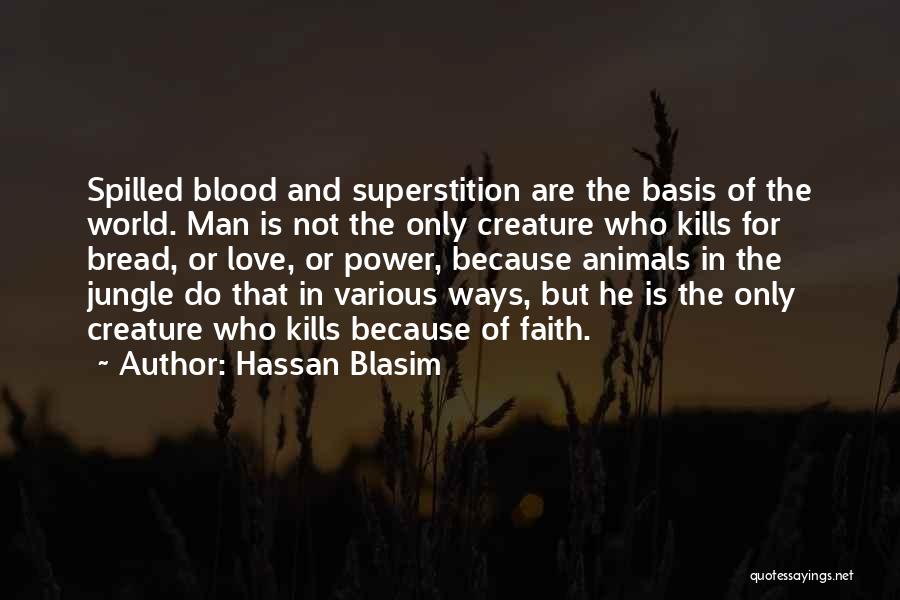 Hassan Blasim Quotes: Spilled Blood And Superstition Are The Basis Of The World. Man Is Not The Only Creature Who Kills For Bread,