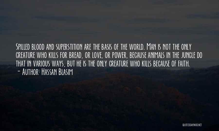 Hassan Blasim Quotes: Spilled Blood And Superstition Are The Basis Of The World. Man Is Not The Only Creature Who Kills For Bread,