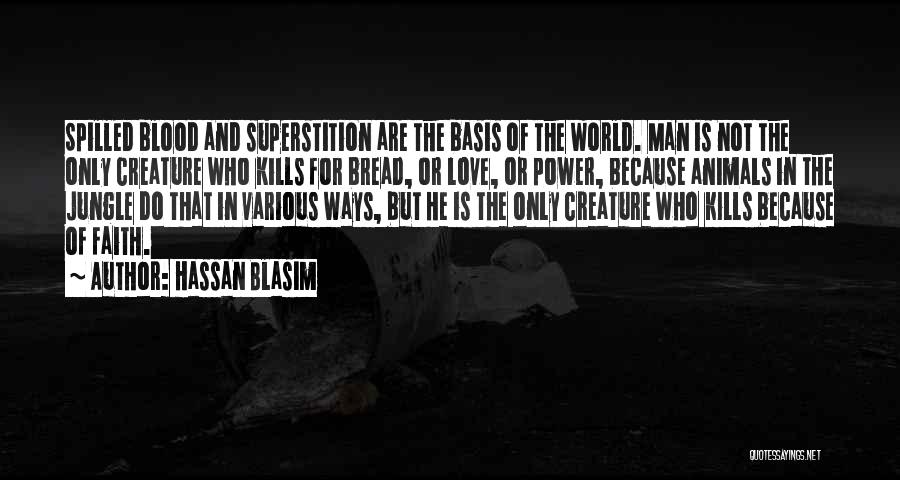 Hassan Blasim Quotes: Spilled Blood And Superstition Are The Basis Of The World. Man Is Not The Only Creature Who Kills For Bread,