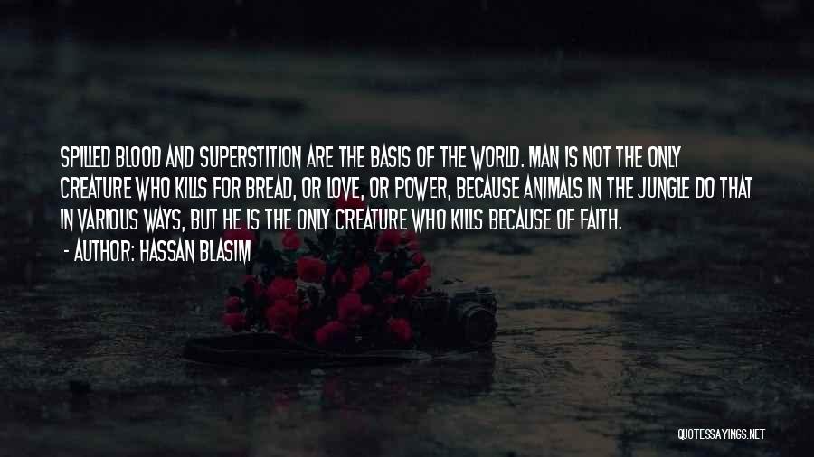 Hassan Blasim Quotes: Spilled Blood And Superstition Are The Basis Of The World. Man Is Not The Only Creature Who Kills For Bread,