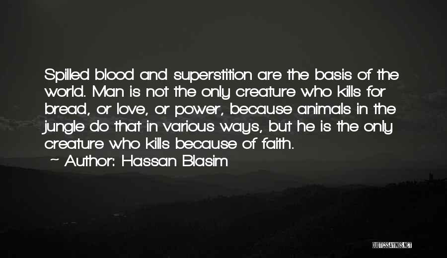 Hassan Blasim Quotes: Spilled Blood And Superstition Are The Basis Of The World. Man Is Not The Only Creature Who Kills For Bread,