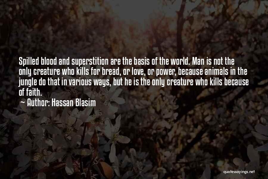 Hassan Blasim Quotes: Spilled Blood And Superstition Are The Basis Of The World. Man Is Not The Only Creature Who Kills For Bread,