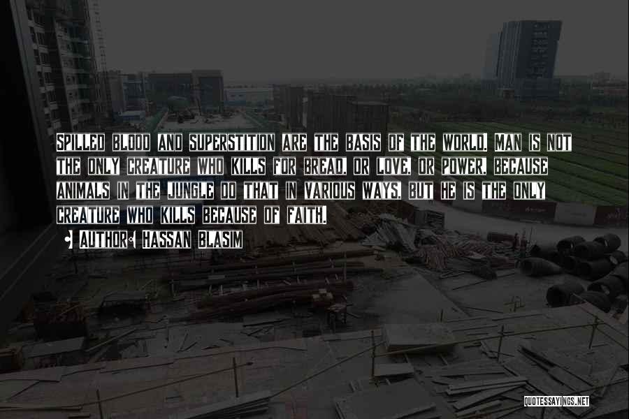 Hassan Blasim Quotes: Spilled Blood And Superstition Are The Basis Of The World. Man Is Not The Only Creature Who Kills For Bread,