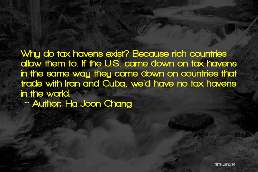 Ha-Joon Chang Quotes: Why Do Tax Havens Exist? Because Rich Countries Allow Them To. If The U.s. Came Down On Tax Havens In