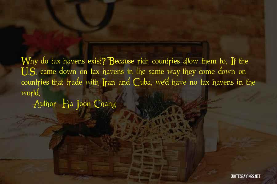 Ha-Joon Chang Quotes: Why Do Tax Havens Exist? Because Rich Countries Allow Them To. If The U.s. Came Down On Tax Havens In
