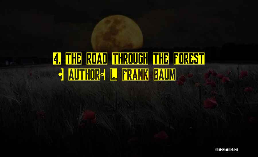L. Frank Baum Quotes: 4. The Road Through The Forest