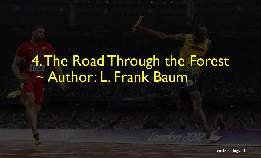 L. Frank Baum Quotes: 4. The Road Through The Forest