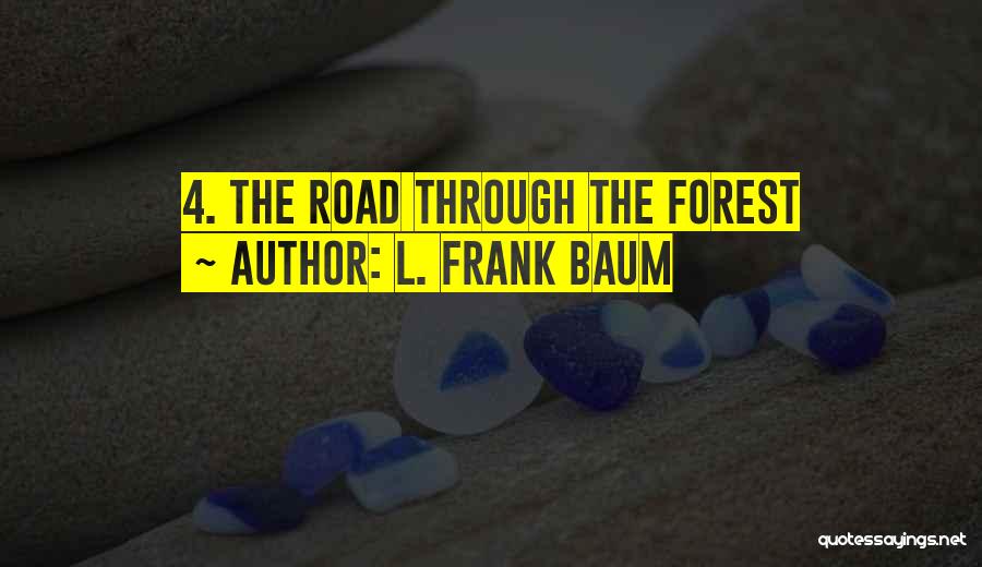 L. Frank Baum Quotes: 4. The Road Through The Forest