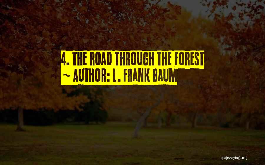 L. Frank Baum Quotes: 4. The Road Through The Forest
